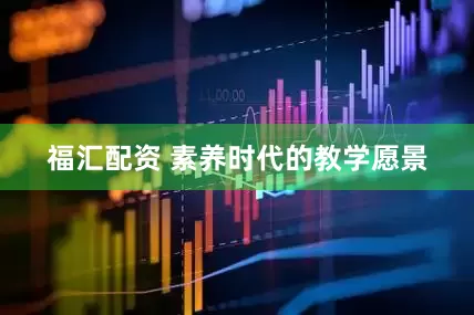 福汇配资 素养时代的教学愿景