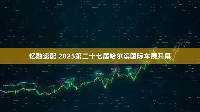 忆融速配 2025第二十七届哈尔滨国际车展开幕